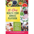 10 - Day Health Food Junkies' Playbook: Eat and Exercise to a Healthy Lifestyle