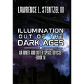 Illumination Out of the Dark Ages: Book Four of An Inner and Outer Space Odyssey