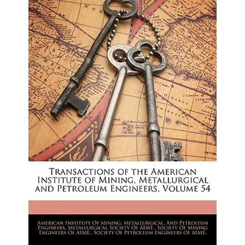 Transactions of the American Institute of Mining, Metallurgical and Petroleum Engineers, Volume 54