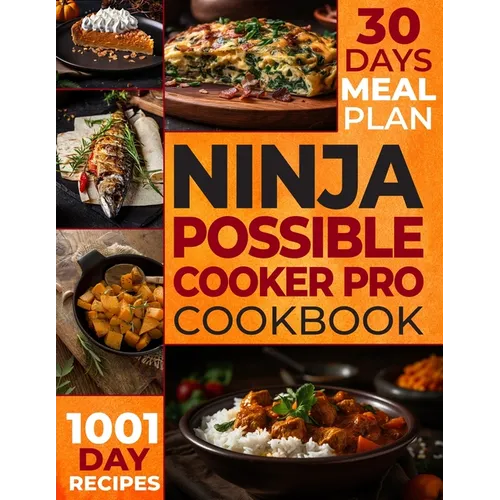 The Ultimate Ninja Possible Cooker Pro Cookbook for Beginners: Masterful Home Cooking: 1001 Days of Budget-Friendly Recipes, Including Slow Cook, Stea