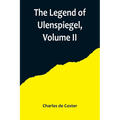 The Legend of Ulenspiegel, Volume II, And Lamme Goedzak, and their Adventures Heroical, Joyous and Glorious in the Land of Flanders and Elsewhere