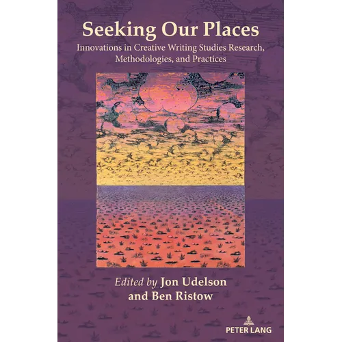 Seeking Our Places: Innovations in Creative Writing Studies Research, Methodologies, and Practices