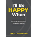 I'll Be Happy When ...: How to Lift the Happiness Curse from Your Life