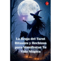 La Bruja del Tarot Rituales y Hechizos para Manifestar Tu Vida Mágica