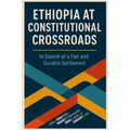 Ethiopia at Constitutional Crossroads: In Search of a Fair and Durable Settlement