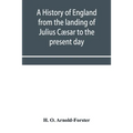 A history of England from the landing of Julius Cæsar to the present day