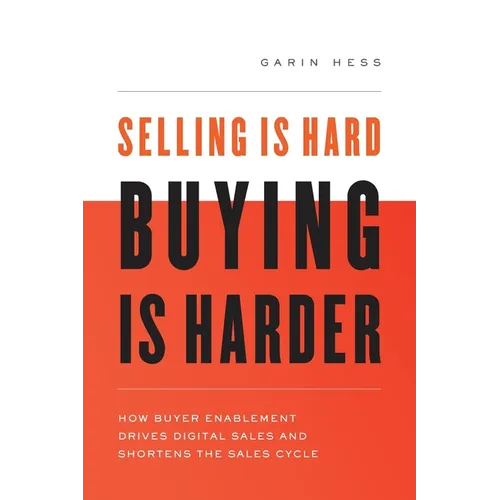Selling Is Hard. Buying Is Harder.: How Buyer Enablement Drives Digital Sales and Shortens the Sales Cycle