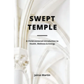 Swept Temple: A Christ-centered Introduction to Health, Wellness & Energy