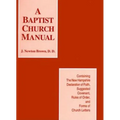 A Baptist Church Manual: Containing the New Hampshire Declaration of Faith Suggested Coveant, Rules of Order, and Forms of Church Letters