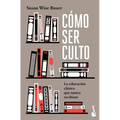Cómo Ser Culto: La Educación Clásica Que Nunca Recibiste / The Well-Educated Mind