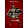 The Eternal Decline and Fall of Rome: The History of a Dangerous Idea