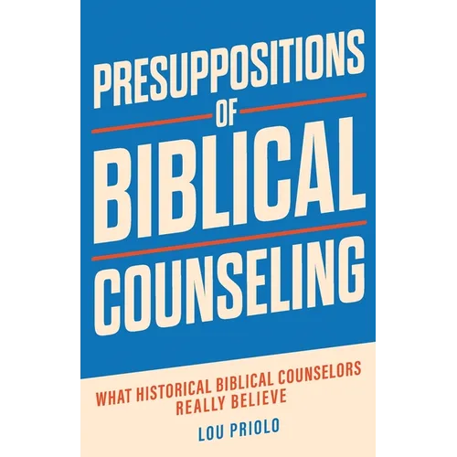 Presuppositions of Biblical Counseling: What Historical Biblical Counselors Really Believe