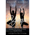 Yoga Weight Loss: A Complete Guide on Yoga for Beginners