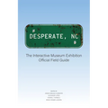 Desperate, NC: The Interactive Museum Exhibition Official Field Guide