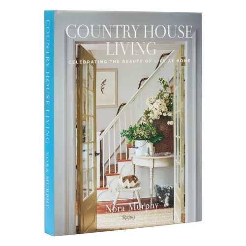 Country House Living: Celebrating the Beauty of Life at Home