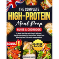 The Complete High-Protein Meal Prep Guide & Cookbook: 6-Week Meal Plan with Easy & Delicious, High-Protein Meals for Muscle Gain, Weight Loss & Gettin