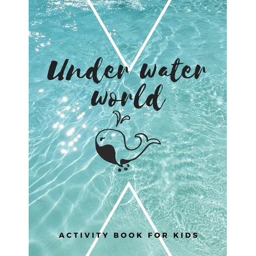 Under Water World: The fantastic sea animal activity book for kids ages 4-8 -(A-Z ) Handwriting & Number Tracing & The maze game & Coloring page (Book