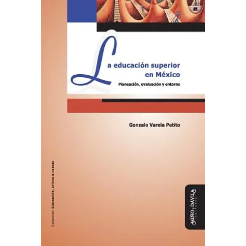La Educación Superior En México: Planeación, Evaluación Y Entorno