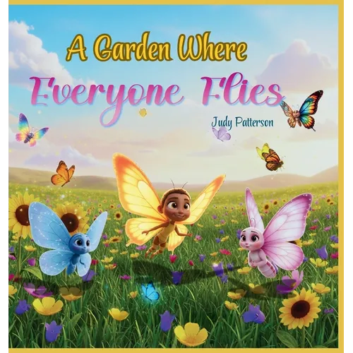 A Garden Where Everyone Flies: A Heartwarming Children's Book Celebrating Diversity, Inclusion, and the Beauty of Being Different. (PreK-Grade 3)