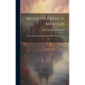 Modern French Masters; a Series of Biographical and Critical Reviews by American Artists