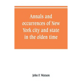 Annals and occurrences of New York city and state, in the olden time: being a collection of memoirs, anecdotes, and incidents concerning the city, cou