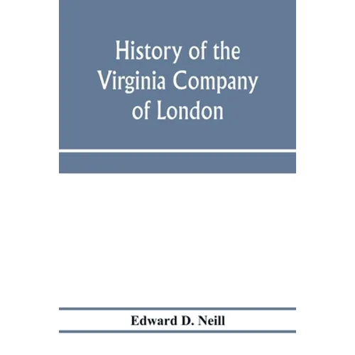 History of the Virginia Company of London: with letters to and from the first colony, never before printed