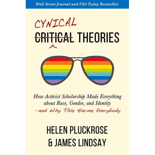Cynical Theories: How Activist Scholarship Made Everything about Race, Gender, and Identity--And Why This Harms Everybody