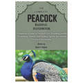 The Complete Peacock Raising Handbook: A Beginners Guide to Peafowl Care, Breeding, Health, Grooming, Habitat, and Feeding Tips for Successful Peacock