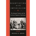 Negotiating with Imperialism: The Unequal Treaties and the Culture of Japanese Diplomacy