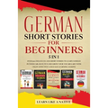 German Short Stories for Beginners 5 in 1: Over 500 Dialogues and Daily Used Phrases to Learn German in Your Car. Have Fun & Grow Your Vocabulary, wit
