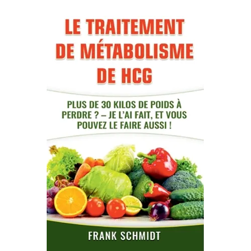 Le traitement de métabolisme de hCG: Plus de 30 kilos de poids à perdre? - Je l'ai fait, et vous pouvez le faire aussi!