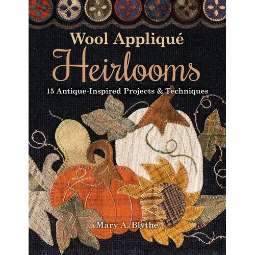 Wool Appliqué Heirlooms: 15 Antique-Inspired Projects & Techniques