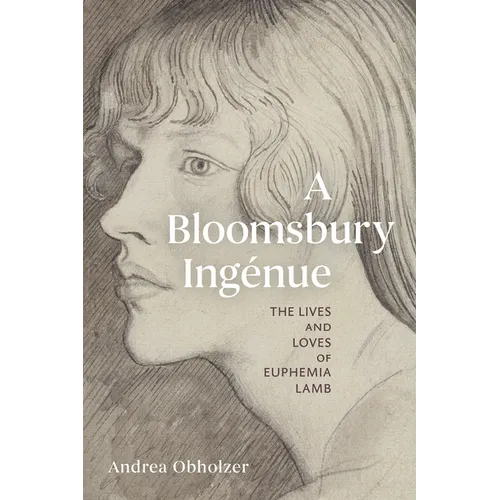 A Bloomsbury Ingénue: The Lives and Loves of Euphemia Lamb