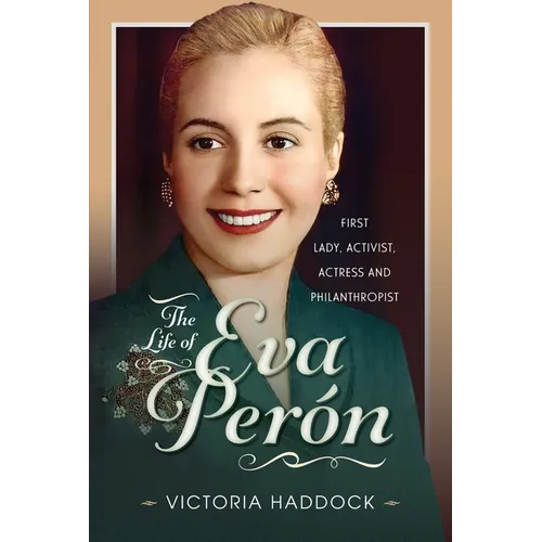 The Life of Eva Perón: First Lady, Activist, Actress and Philanthropist