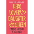 Hero Lover Daughter Queen: Finding Yourself in the Bible