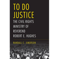 To Do Justice: The Civil Rights Ministry of Reverend Robert E. Hughes