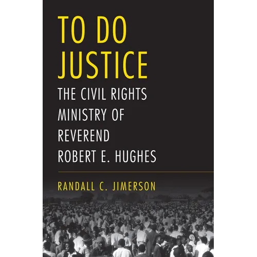 To Do Justice: The Civil Rights Ministry of Reverend Robert E. Hughes