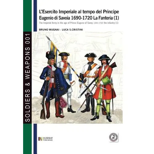 L'esercito imperiale al tempo del Principe Eugenio di Savoia 1690-1720 - la fanteria vol. 1