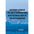 Souvenir Album of the Great European War With Pictorial Maps of the Battlegrounds