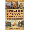 Historia de los vikingos y mitología nórdica: Un apasionante viaje para descubrir los secretos de los vikingos y los mitos, dioses y diosas nórdicos