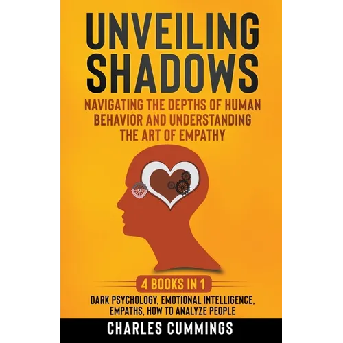 Unveiling Shadows: Navigating the Depths of Human Behavior and Understanding the Art of Empathy - 4 Books in 1: Dark Psychology, Emotiona