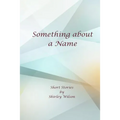 Something about a Name: Short Stories