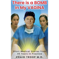 There is a Bomb in my Vagina: Short Medical Stories from 45 Years in Practice