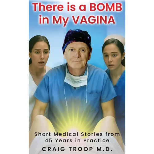 There is a Bomb in my Vagina: Short Medical Stories from 45 Years in Practice
