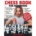 Chess Book for Beginners: A complete informative edition of chess notation to gambits, openings, and much more. Learn how to play chess and expa