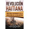 Revolución haitiana: Una guía fascinante de la abolición de la esclavitud