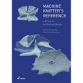Machine Knitter's Reference: A Blueprint for Improving You Knitting