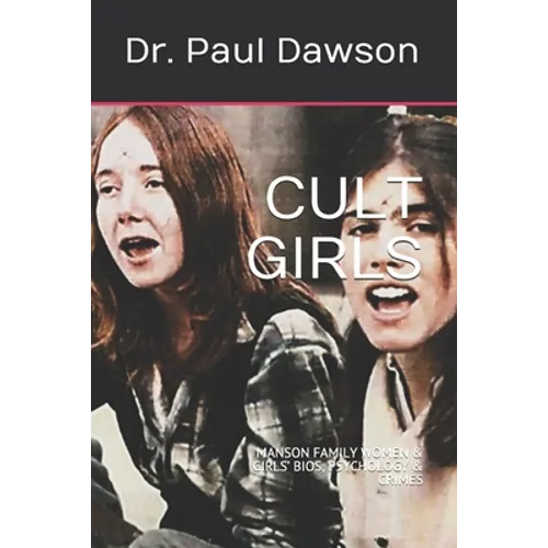 Cult Girls: Manson Family Women & Girls' Bios, Psychology & Crimes