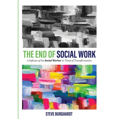 The End of Social Work: A Defense of the Social Worker in Times of Transformation