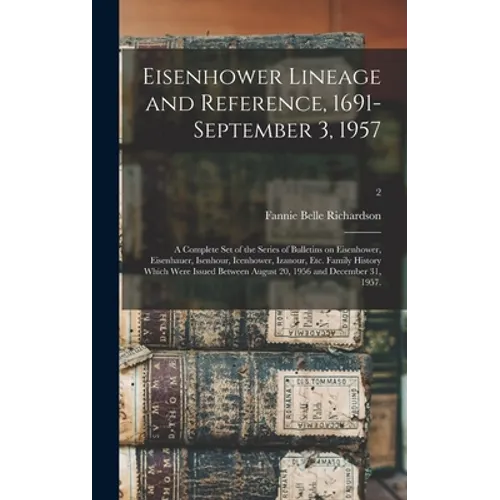Eisenhower Lineage and Reference, 1691-September 3, 1957; a Complete Set of the Series of Bulletins on Eisenhower, Eisenhauer, Isenhour, Icenhower, Iz